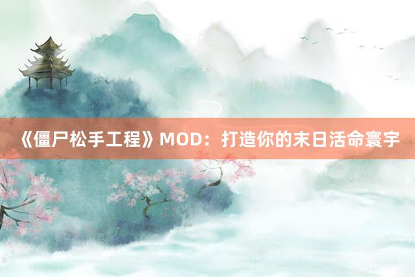 《僵尸松手工程》MOD：打造你的末日活命寰宇